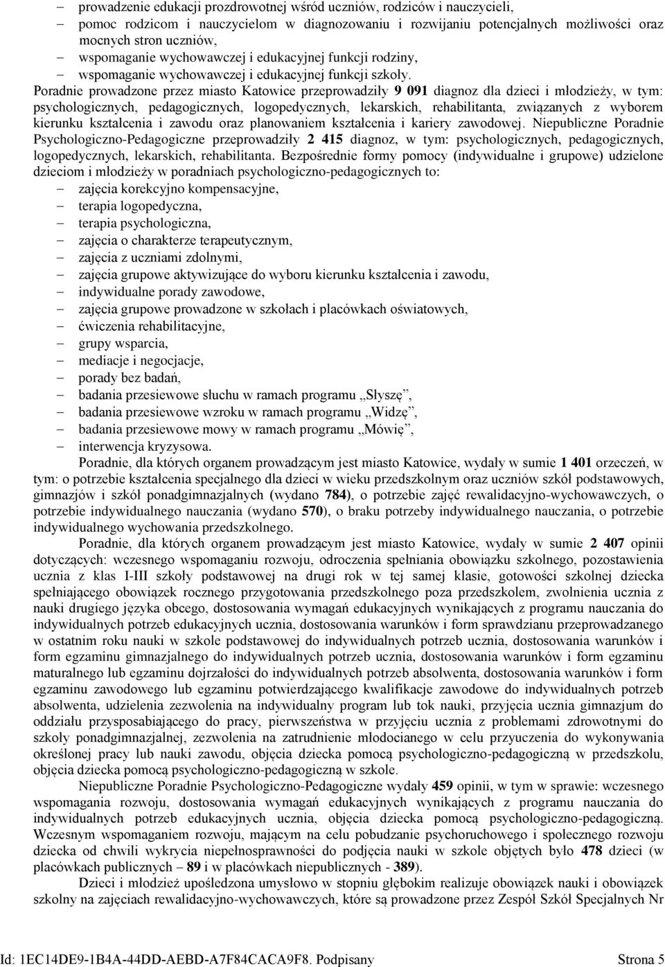 Poradnie prowadzone przez miasto Katowice przeprowadziły 9 091 diagnoz dla dzieci i młodzieży, w tym: psychologicznych, pedagogicznych, logopedycznych, lekarskich, rehabilitanta, związanych z wyborem