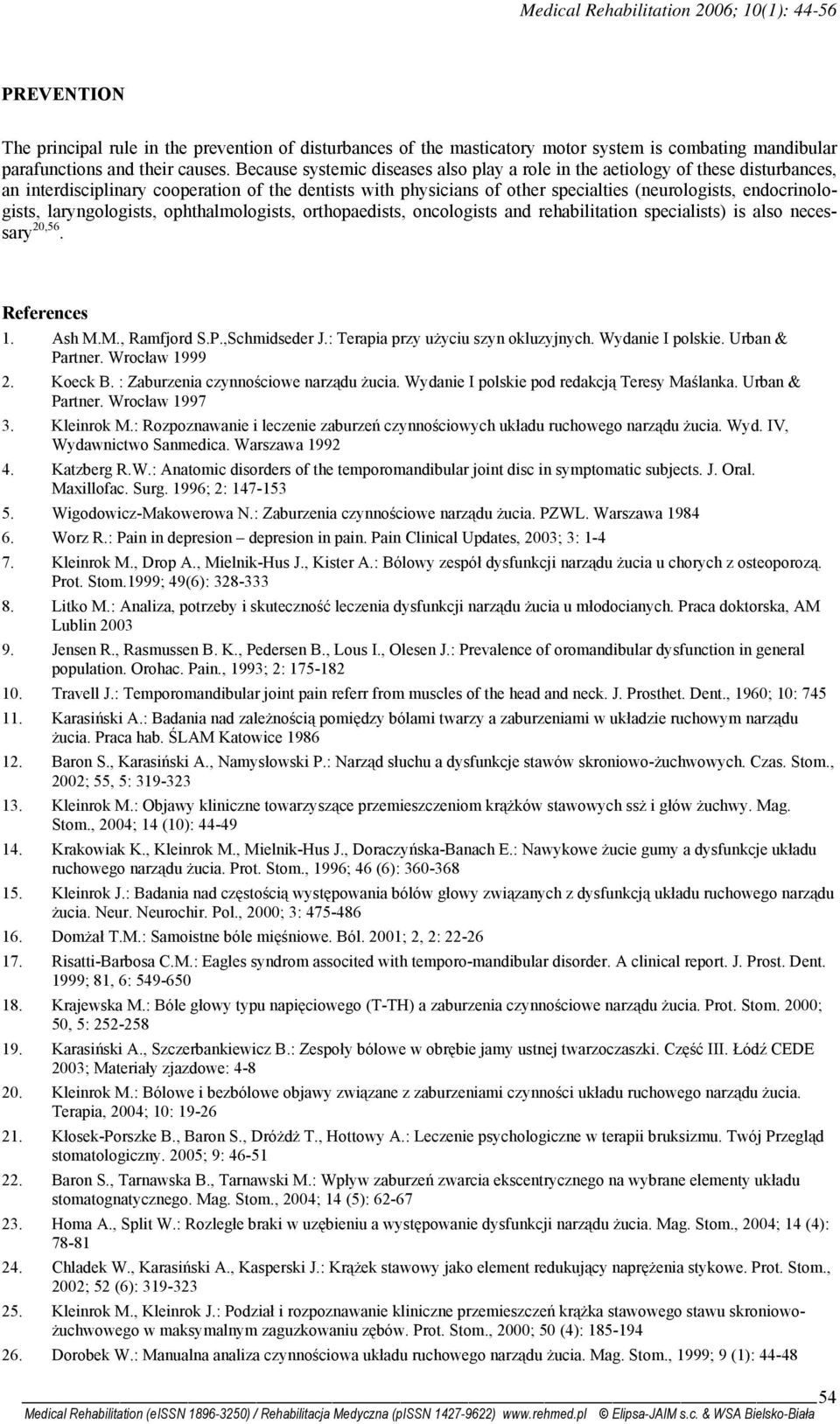 endocrinologists, laryngologists, ophthalmologists, orthopaedists, oncologists and rehabilitation specialists) is also necessary 20,56. References 1. Ash M.M., Ramfjord S.P.,Schmidseder J.