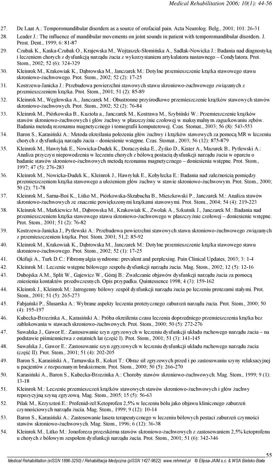 , Wojtaszek-Słomińska A., Sadlak-Nowicka J.: Badania nad diagnostyką i leczeniem chorych z dysfunkcją narządu żucia z wykorzystaniem artykulatora nastawnego Condylatora. Prot. Stom.