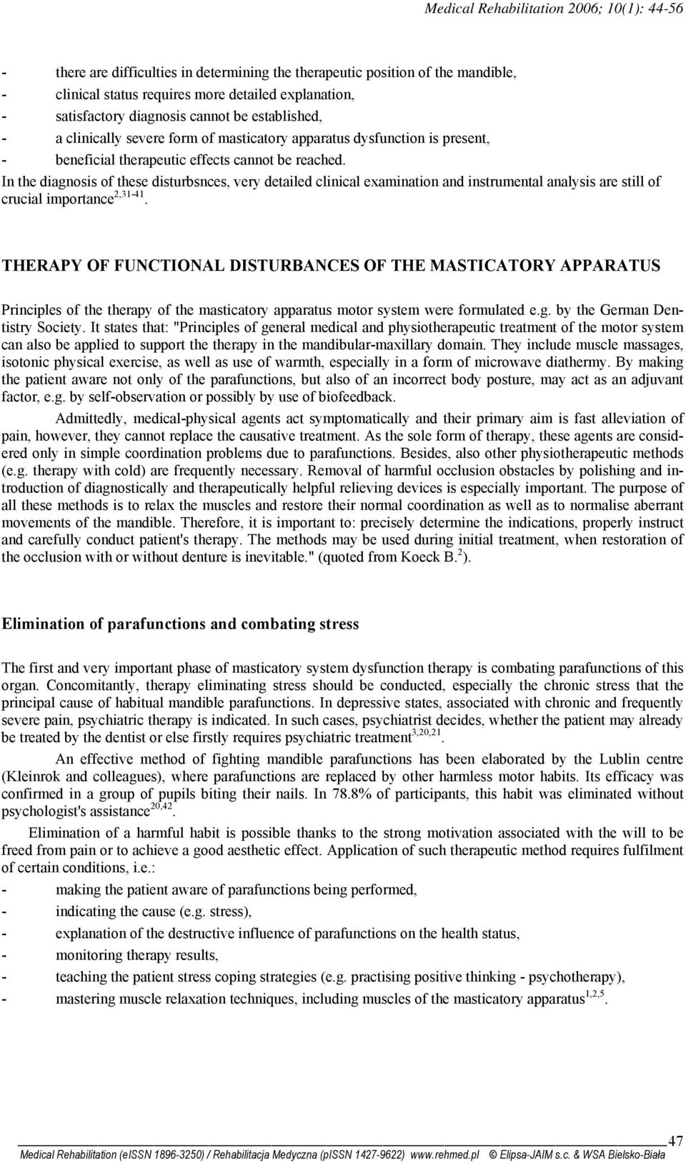 In the diagnosis of these disturbsnces, very detailed clinical examination and instrumental analysis are still of crucial importance 2,31-41.