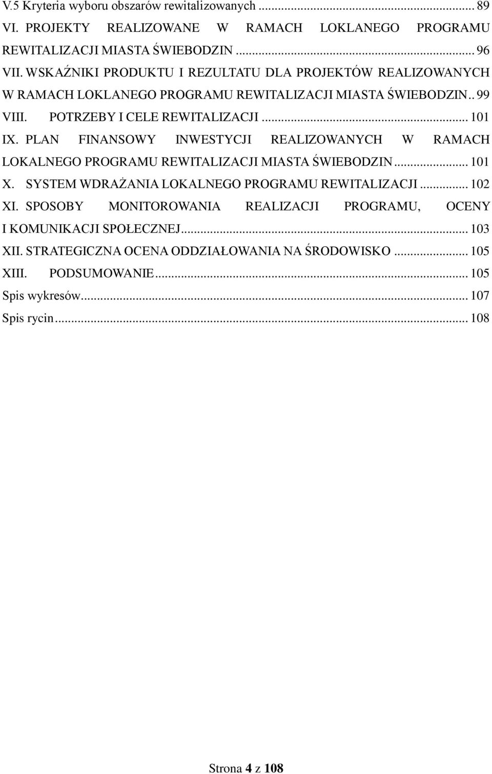 PLAN FINANSOWY INWESTYCJI REALIZOWANYCH W RAMACH LOKALNEGO PROGRAMU REWITALIZACJI MIASTA ŚWIEBODZIN... 101 X. SYSTEM WDRAŻANIA LOKALNEGO PROGRAMU REWITALIZACJI... 102 XI.