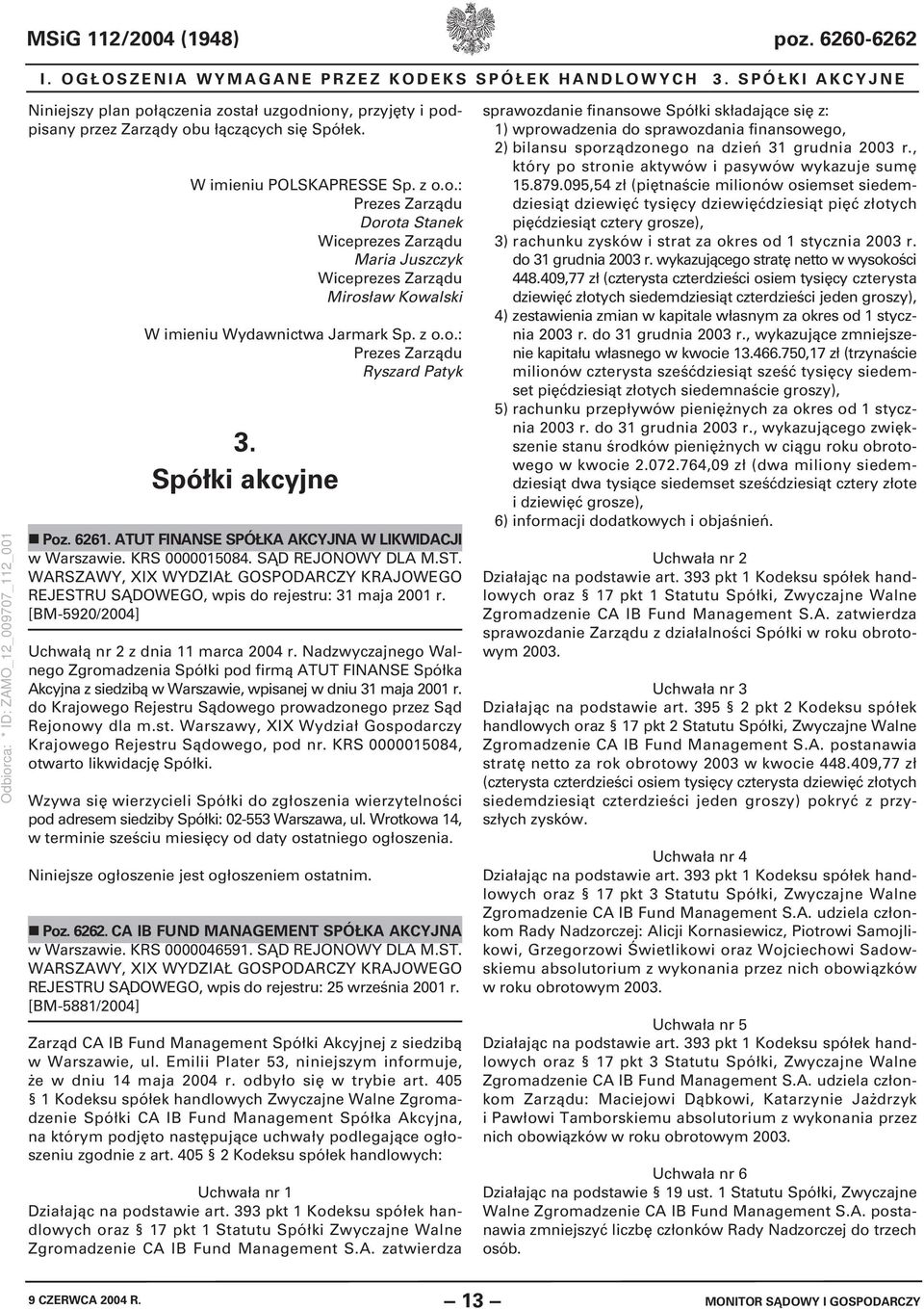 z o.o.: Prezes Zarządu Ryszard Patyk 3. Spółki akcyjne Poz. 6261. ATUT FINANSE SPÓŁKA AKCYJNA W LIKWIDACJI w Warszawie. KRS 0000015084. SĄD REJONOWY DLA M.ST.