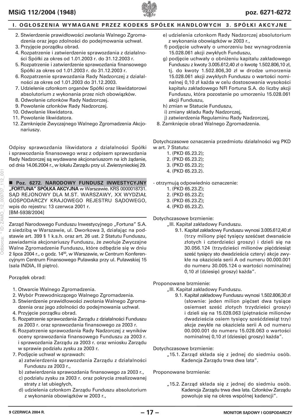 Rozpatrzenie i zatwierdzenie sprawozdania z działalności Spółki za okres od 1.01.2003 r. do 31.12.2003 r. 5. Rozpatrzenie i zatwierdzenie sprawozdania finansowego Spółki za okres od 1.01.2003 r. do 31.12.2003 r. 6.