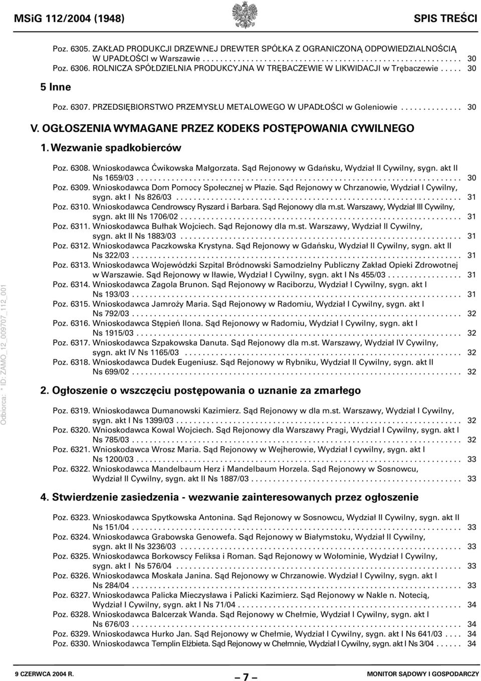 OGŁOSZENIA WYMAGANE PRZEZ KODEKS POSTĘPOWANIA CYWILNEGO 1. Wezwanie spadkobierców Poz. 6308. Wnioskodawca Ćwikowska Małgorzata. Sąd Rejonowy w Gdańsku, Wydział II Cywilny, sygn. akt II Ns 1659/03.