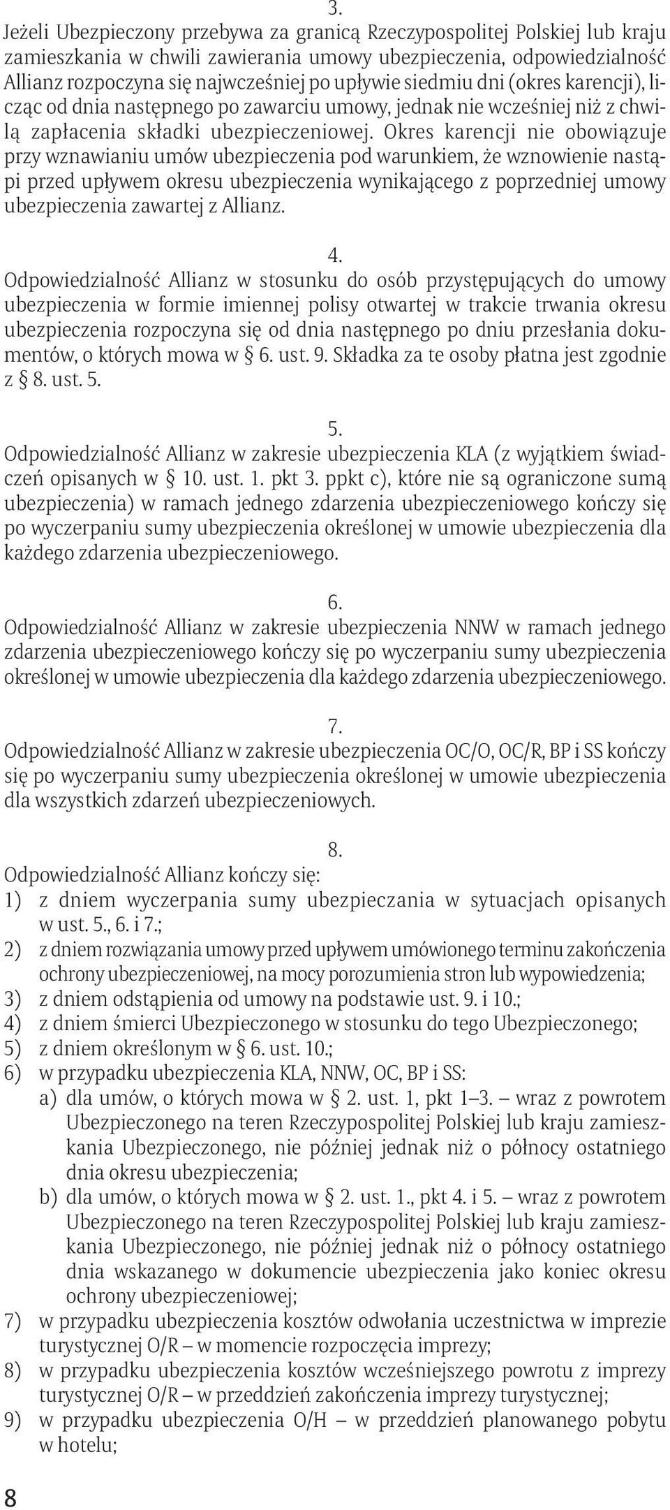 Okres karencji nie obowiązuje przy wznawianiu umów ubezpieczenia pod warunkiem, że wznowienie nastąpi przed upływem okresu ubezpieczenia wynikającego z poprzedniej umowy ubezpieczenia zawartej z