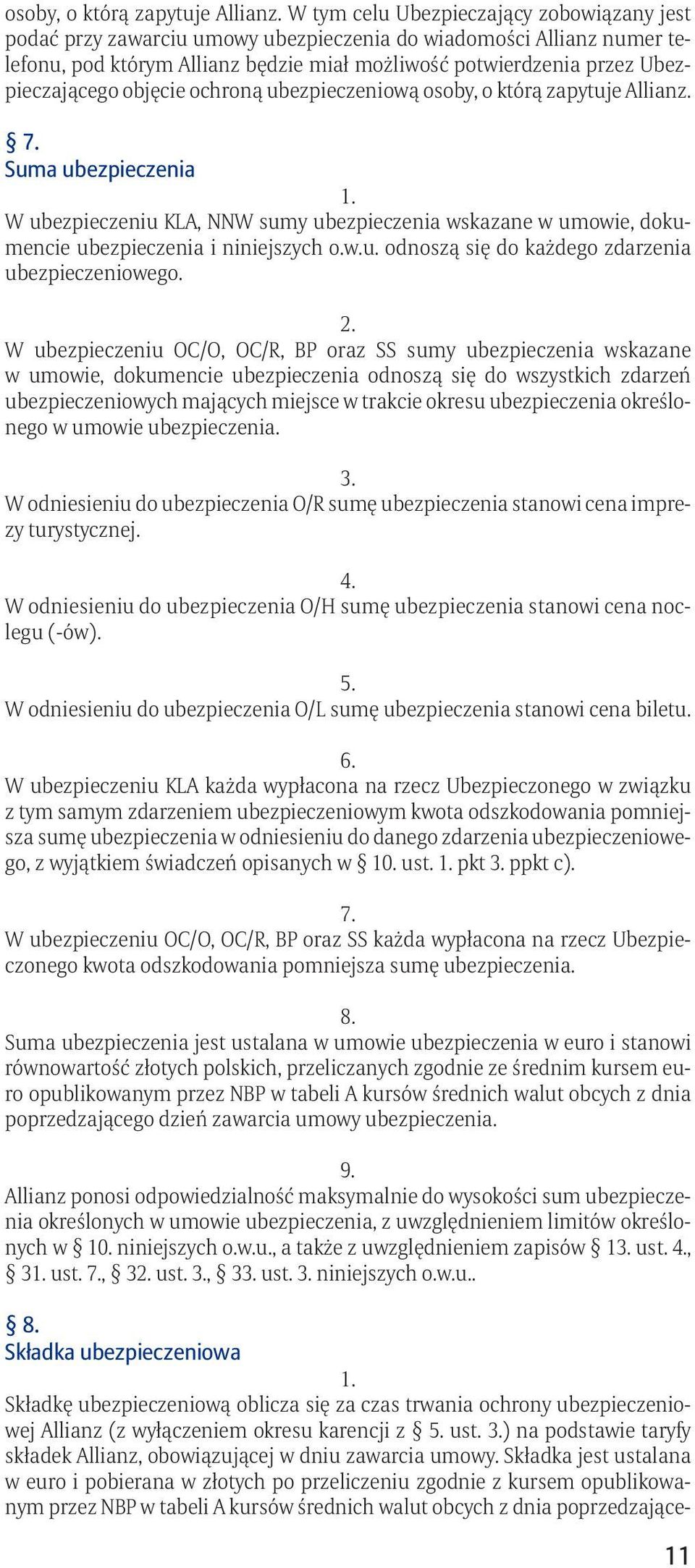 objęcie ochroną ubezpieczeniową  7. Suma ubezpieczenia W ubezpieczeniu KLA, NNW sumy ubezpieczenia wskazane w umowie, dokumencie ubezpieczenia i niniejszych o.w.u. odnoszą się do każdego zdarzenia ubezpieczeniowego.