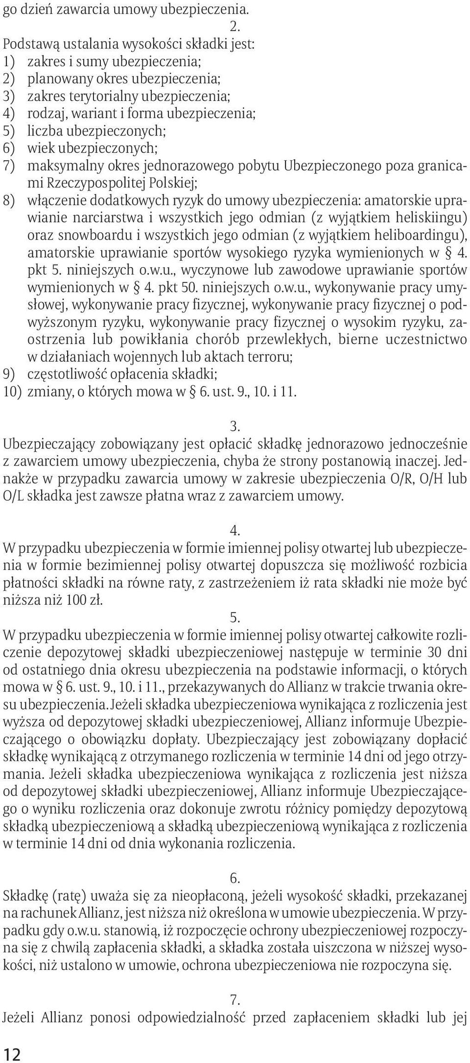 ubezpieczonych; 6) wiek ubezpieczonych; 7) maksymalny okres jednorazowego pobytu Ubezpieczonego poza granicami Rzeczypospolitej Polskiej; 8) włączenie dodatkowych ryzyk do umowy ubezpieczenia: