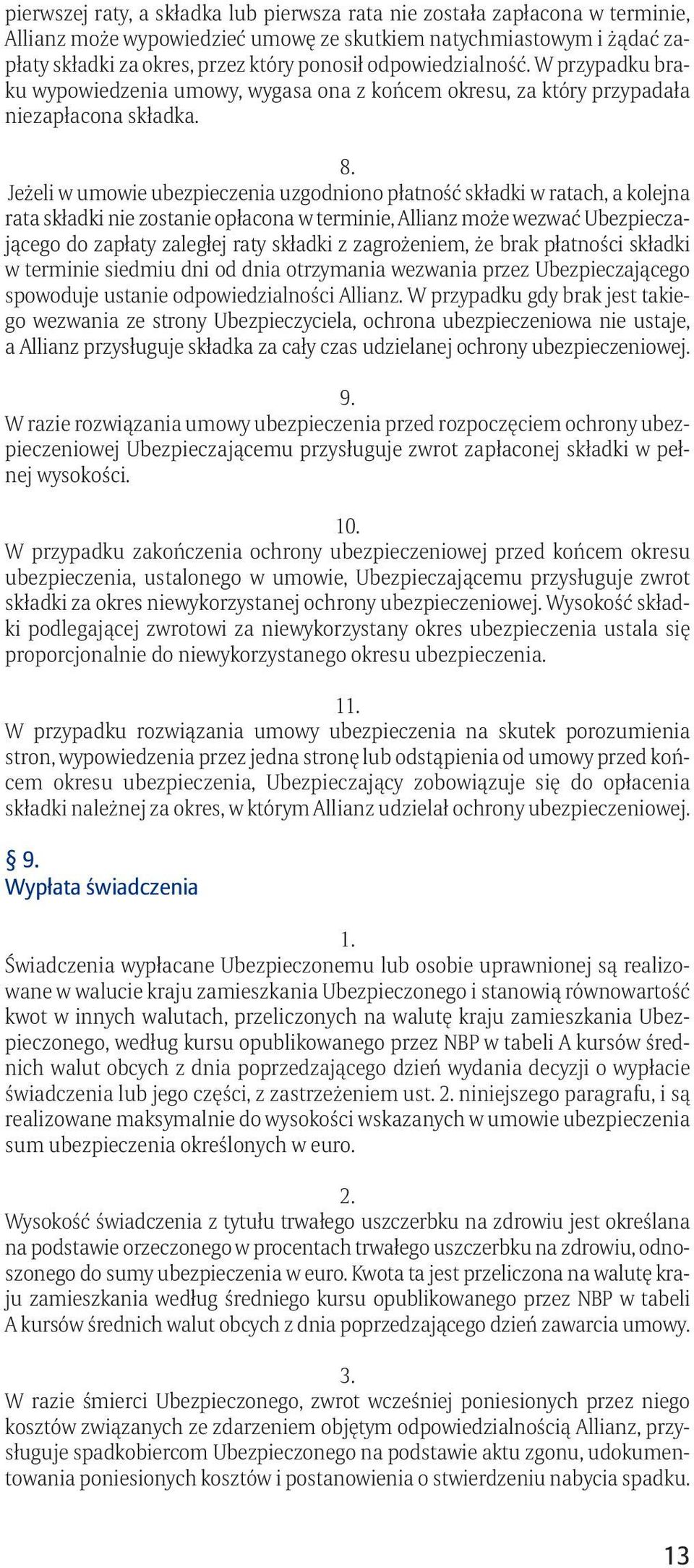 Jeżeli w umowie ubezpieczenia uzgodniono płatność składki w ratach, a kolejna rata składki nie zostanie opłacona w terminie, Allianz może wezwać Ubezpieczającego do zapłaty zaległej raty składki z