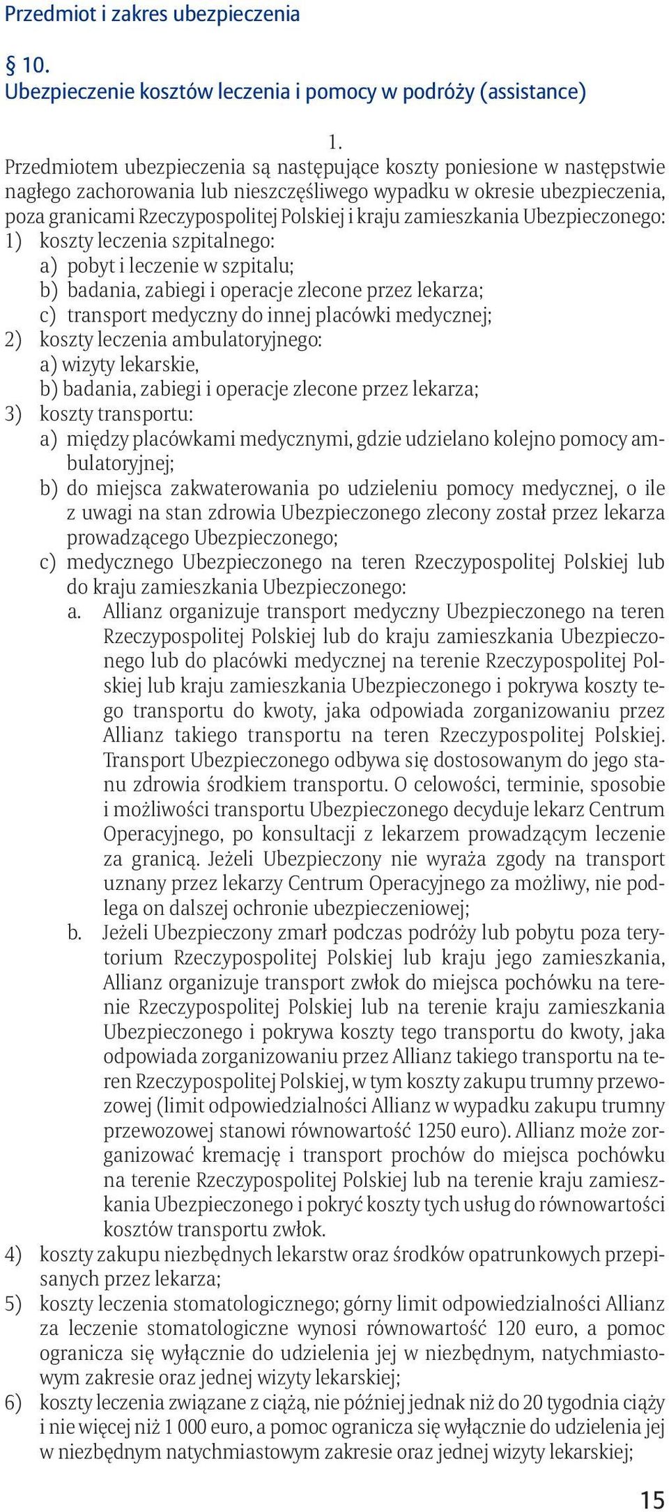 ubezpieczenia, poza granicami Rzeczypospolitej Polskiej i kraju zamieszkania Ubezpieczonego: 1) koszty leczenia szpitalnego: a) pobyt i leczenie w szpitalu; b) badania, zabiegi i operacje zlecone