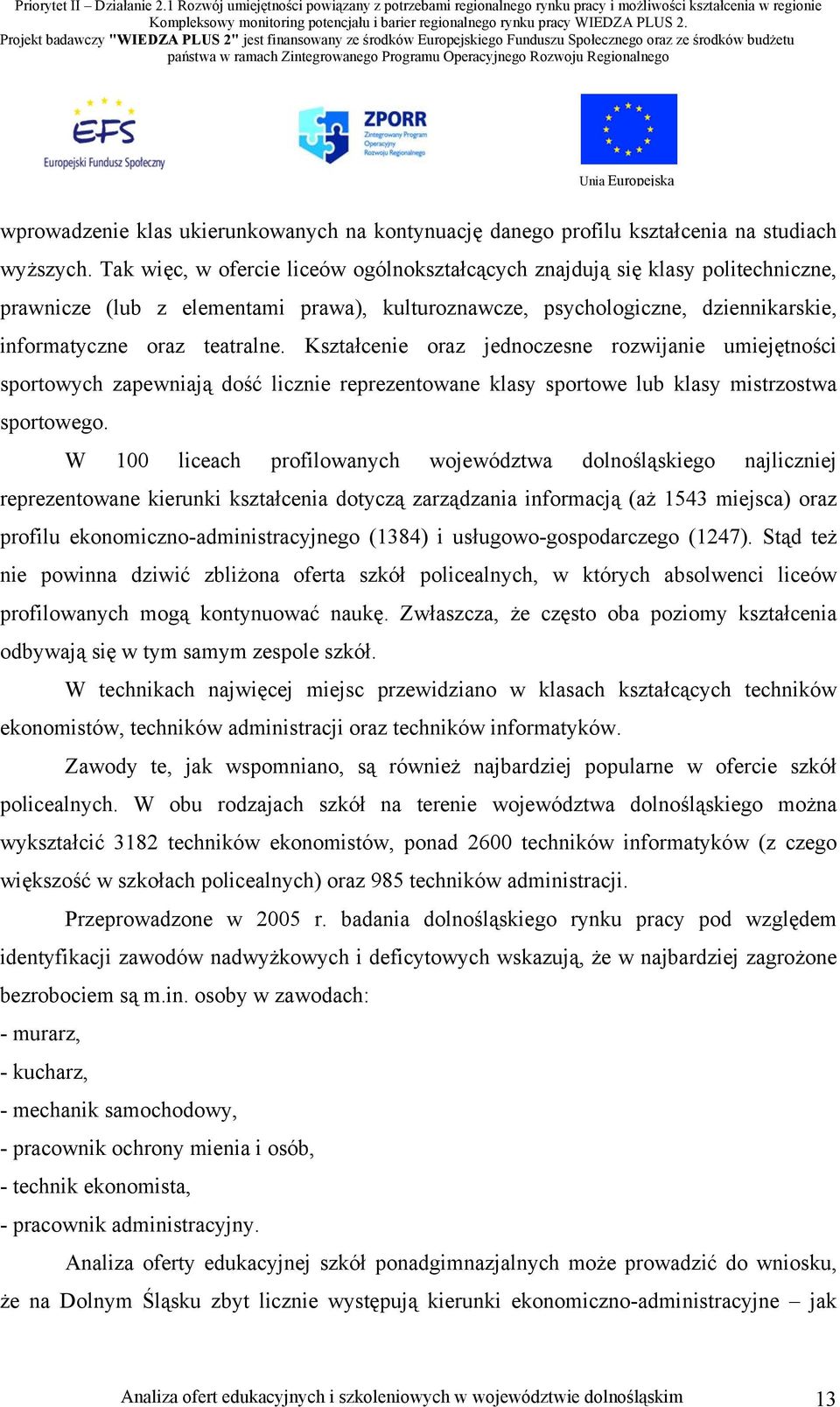 Kształcenie oraz jednoczesne rozwijanie umiejętności sportowych zapewniają dość licznie reprezentowane klasy sportowe lub klasy mistrzostwa sportowego.