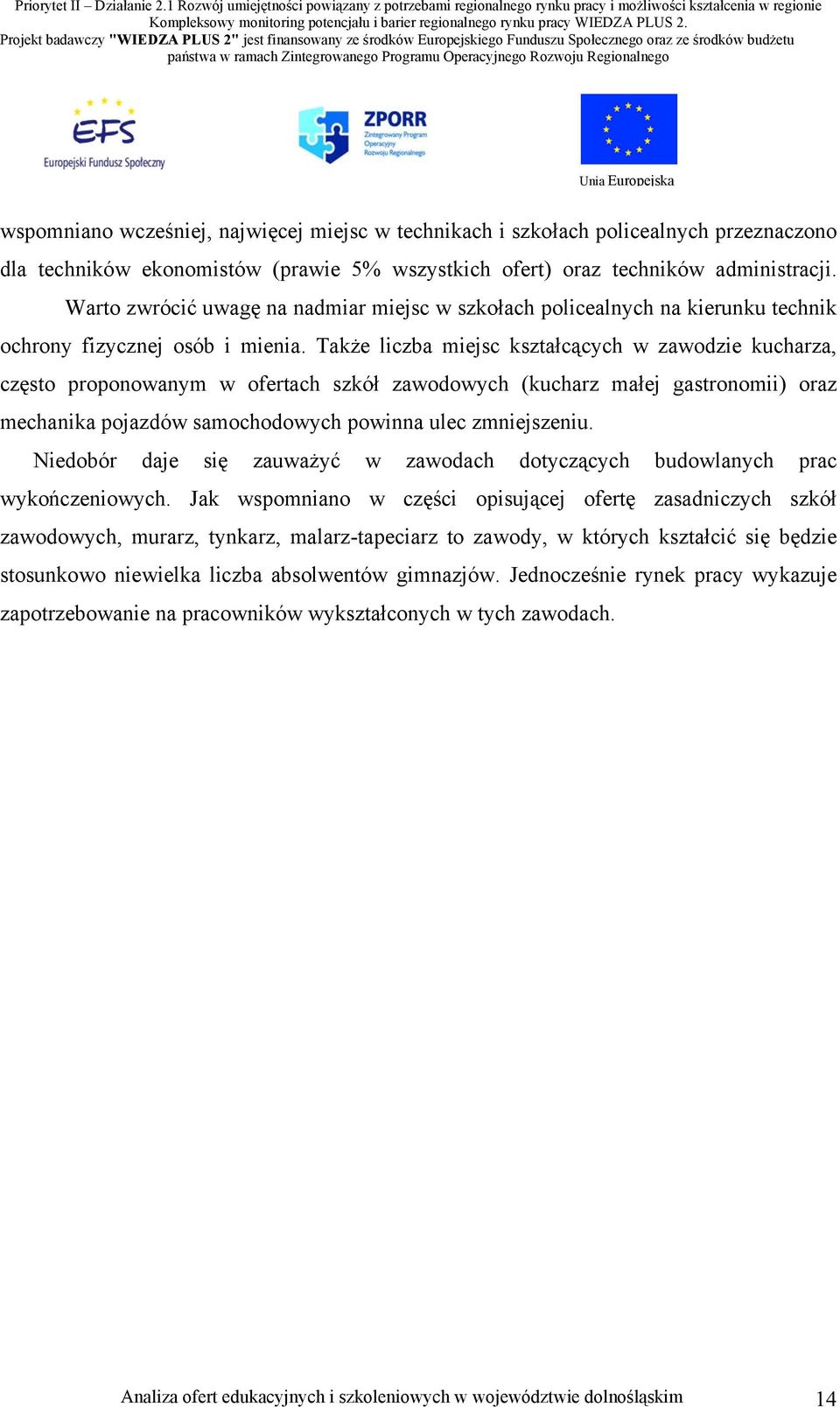 Także liczba miejsc kształcących w zawodzie kucharza, często proponowanym w ofertach szkół zawodowych (kucharz małej gastronomii) oraz mechanika pojazdów samochodowych powinna ulec zmniejszeniu.