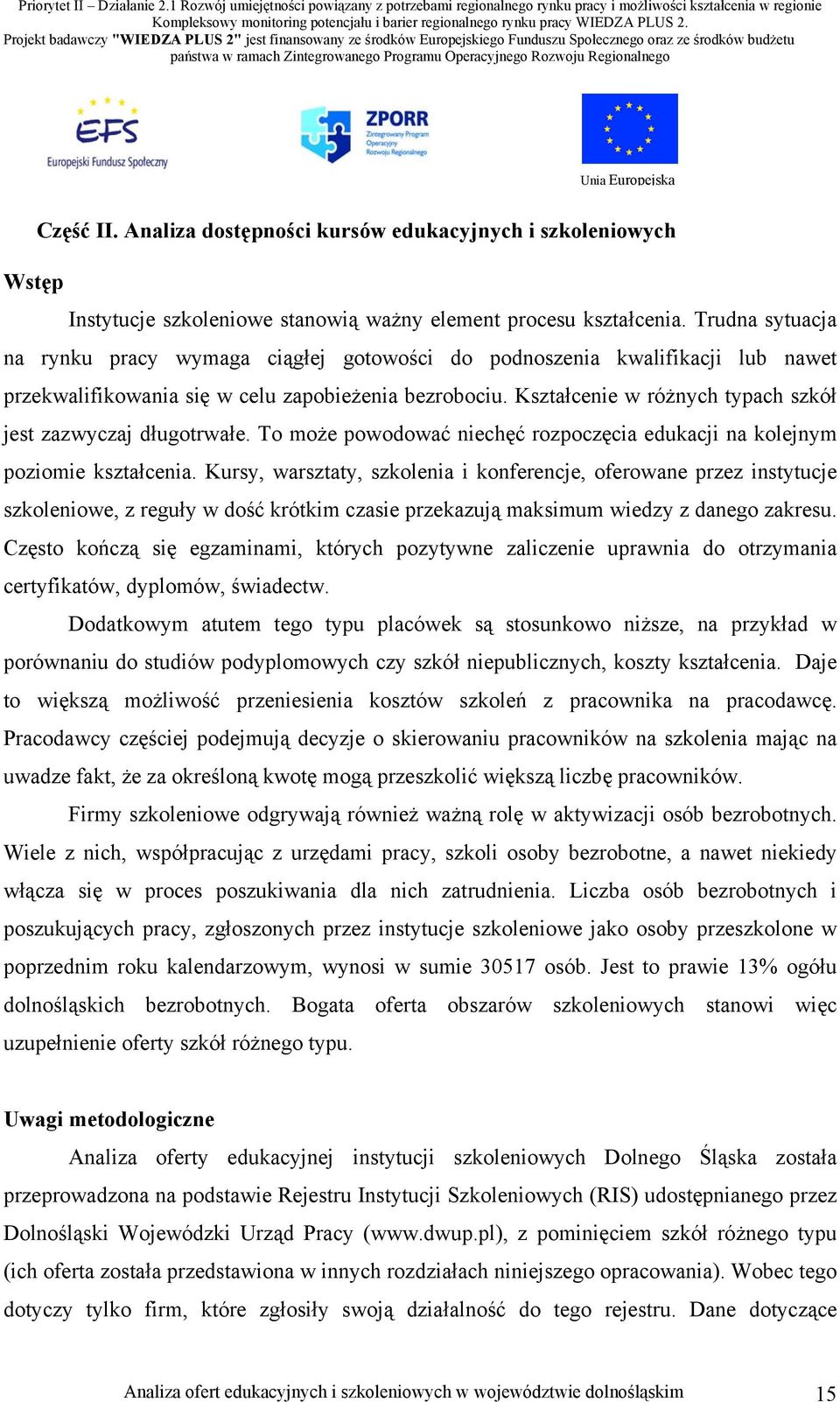 Kształcenie w różnych typach szkół jest zazwyczaj długotrwałe. To może powodować niechęć rozpoczęcia edukacji na kolejnym poziomie kształcenia.