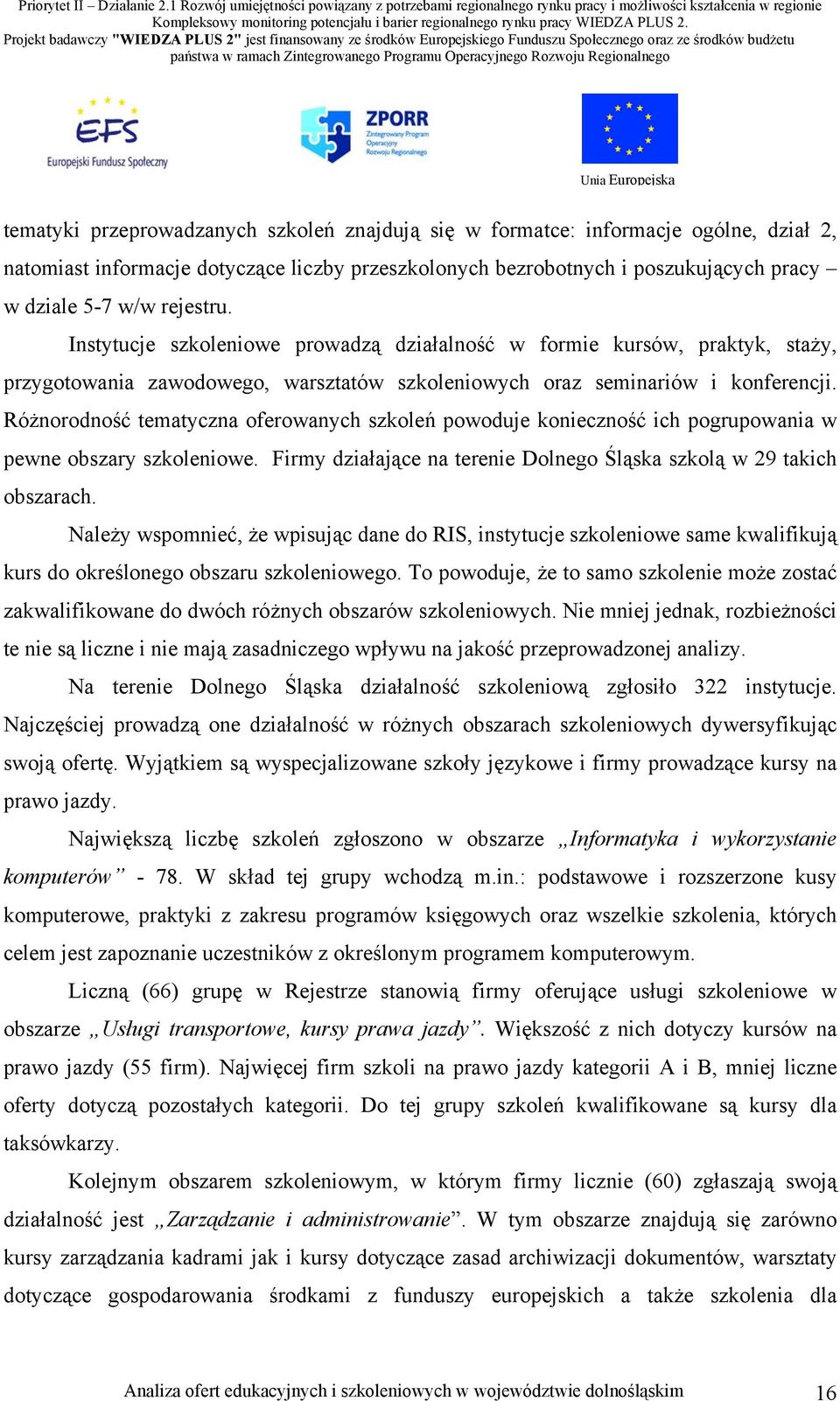 Różnorodność tematyczna oferowanych szkoleń powoduje konieczność ich pogrupowania w pewne obszary szkoleniowe. Firmy działające na terenie Dolnego Śląska szkolą w 29 takich obszarach.