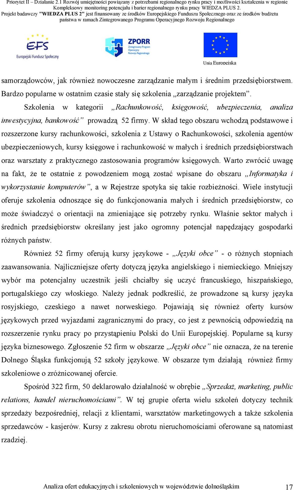 W skład tego obszaru wchodzą podstawowe i rozszerzone kursy rachunkowości, szkolenia z Ustawy o Rachunkowości, szkolenia agentów ubezpieczeniowych, kursy księgowe i rachunkowość w małych i średnich