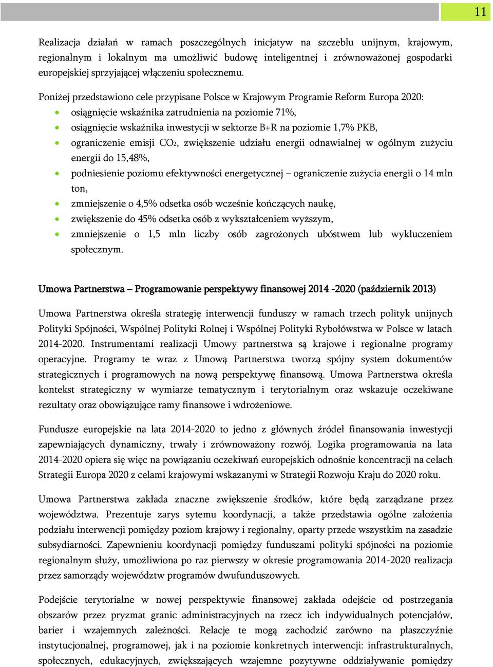 Poniżej przedstawiono cele przypisane Polsce w Krajowym Programie Reform Europa 2020: osiągnięcie wskaźnika zatrudnienia na poziomie 71%, osiągnięcie wskaźnika inwestycji w sektorze B+R na poziomie