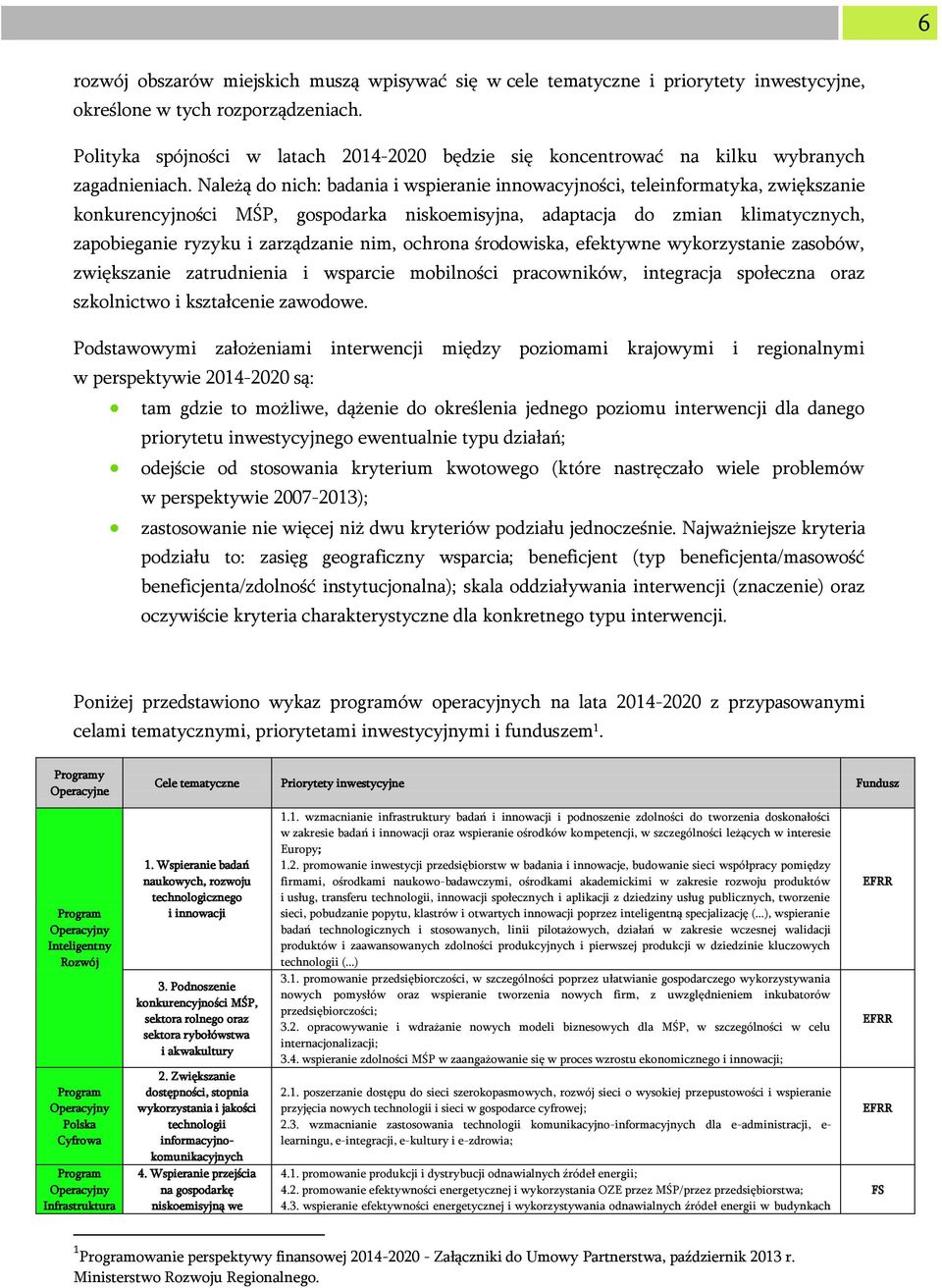 Należą do nich: badania i wspieranie innowacyjności, teleinformatyka, zwiększanie konkurencyjności MŚP, gospodarka niskoemisyjna, adaptacja do zmian klimatycznych, zapobieganie ryzyku i zarządzanie