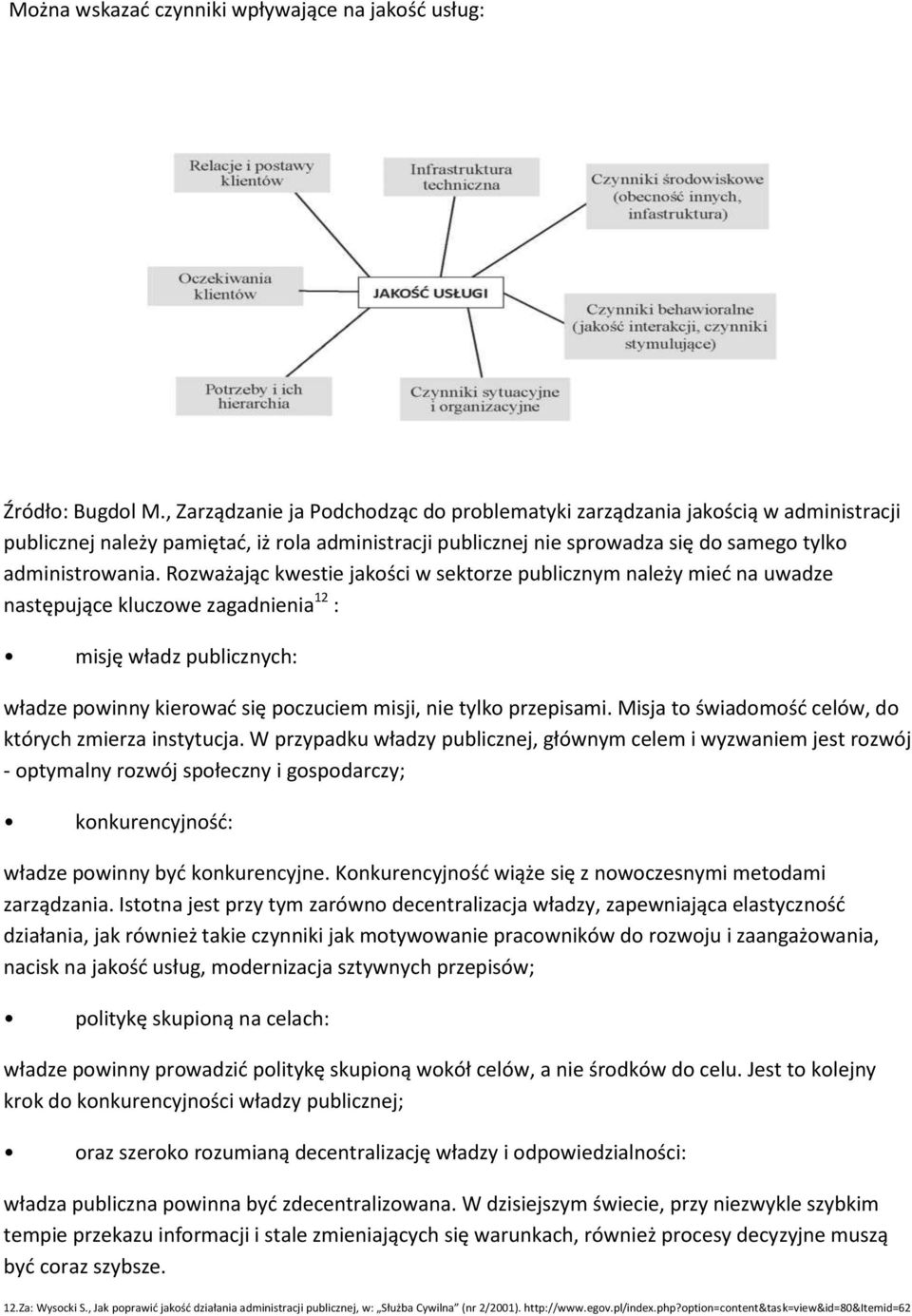 Rozważając kwestie jakości w sektorze publicznym należy mieć na uwadze następujące kluczowe zagadnienia 12 : misję władz publicznych: władze powinny kierować się poczuciem misji, nie tylko przepisami.