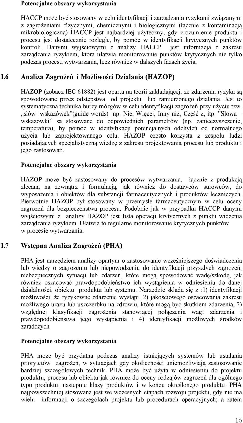 Danymi wyjściowymi z analizy HACCP jest informacja z zakresu zarządzania ryzykiem, która ułatwia monitorowanie punktów krytycznych nie tylko podczas procesu wytwarzania, lecz również w dalszych