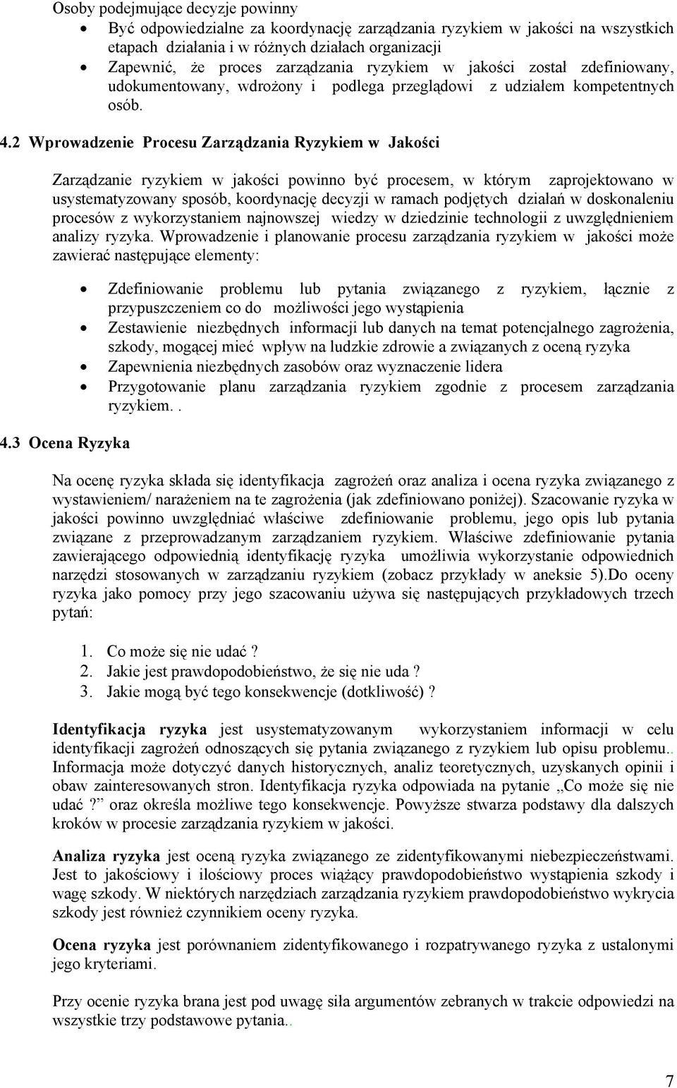 2 Wprowadzenie Procesu Zarządzania Ryzykiem w Jakości Zarządzanie ryzykiem w jakości powinno być procesem, w którym zaprojektowano w usystematyzowany sposób, koordynację decyzji w ramach podjętych