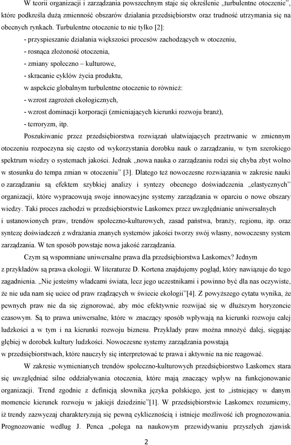 Turbulentne otoczenie to nie tylko [2]: - przyspieszanie działania większości procesów zachodzących w otoczeniu, - rosnąca złożoność otoczenia, - zmiany społeczno kulturowe, - skracanie cyklów życia