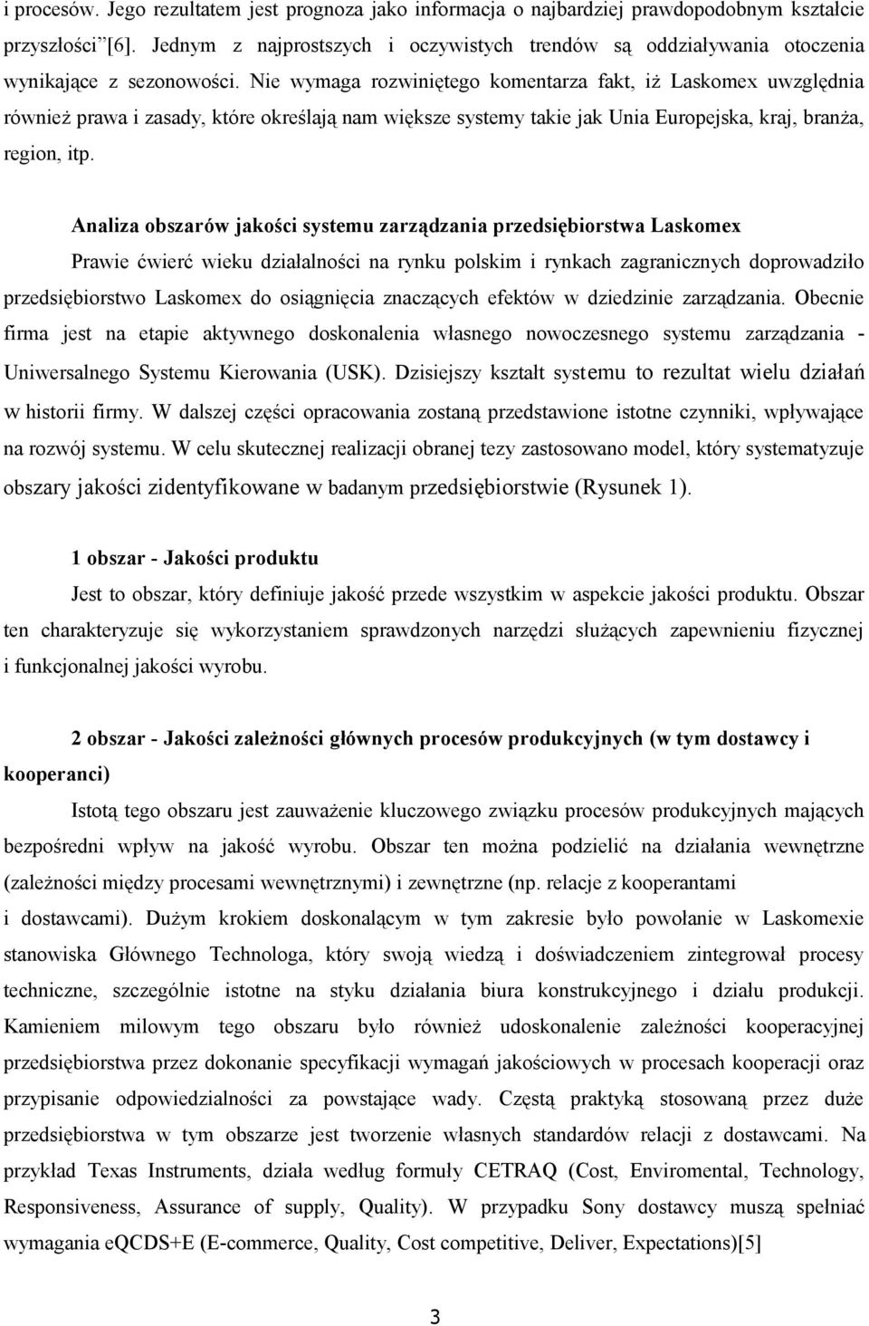 Nie wymaga rozwiniętego komentarza fakt, iż Laskomex uwzględnia również prawa i zasady, które określają nam większe systemy takie jak Unia Europejska, kraj, branża, region, itp.