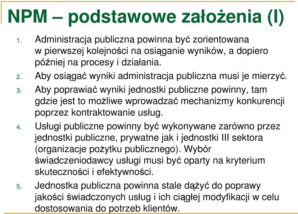 Aby poprawiać wyniki jednostki publiczne powinny, tam gdzie jest to moŝliwe wprowadzać mechanizmy konkurencji poprzez kontraktowanie usług. 4.