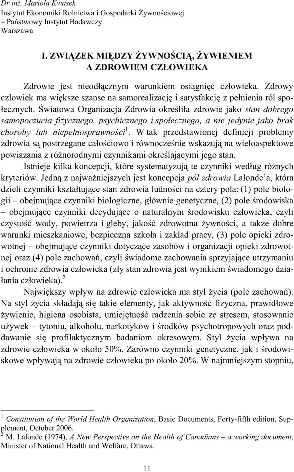 wiatowa Organizacja Zdrowia okreliła zdrowie jako stan dobrego samopoczucia fizycznego, psychicznego i społecznego, a nie jedynie jako brak choroby lub niepełnosprawnoci 1.