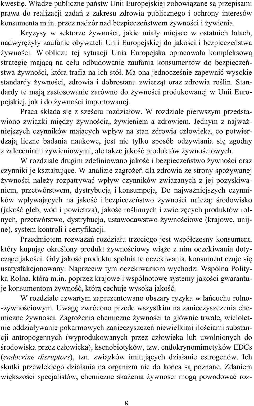 W obliczu tej sytuacji Unia Europejska opracowaa kompleksow strategi majc na celu odbudowanie zaufania konsumentów do bezpieczestwa ywnoci, która trafia na ich stó.