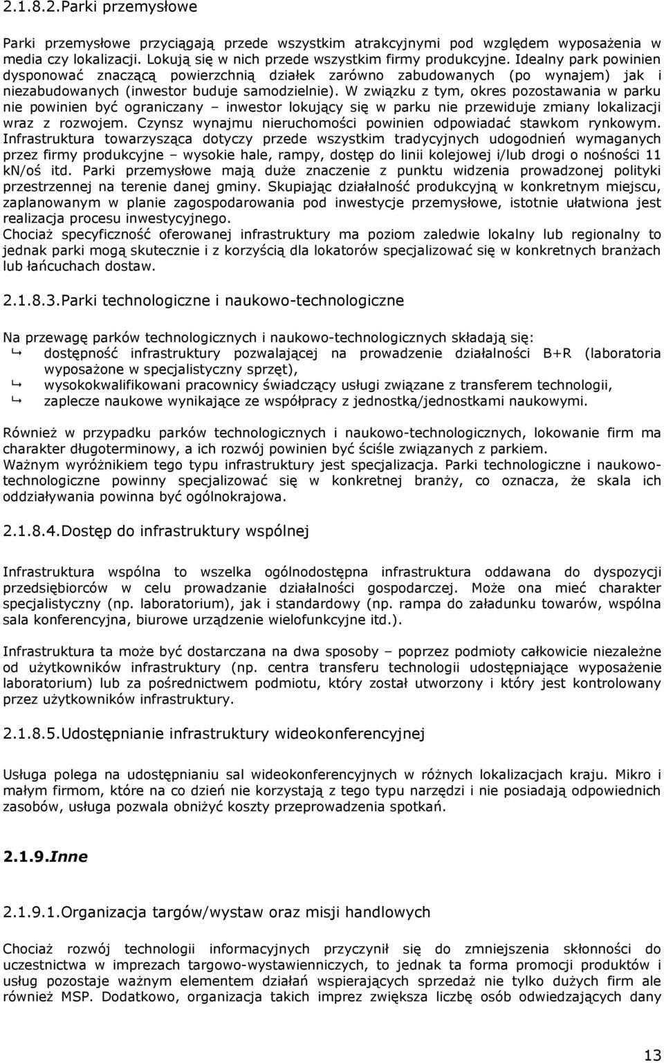 W związku z tym, okres pozostawania w parku nie powinien być ograniczany inwestor lokujący się w parku nie przewiduje zmiany lokalizacji wraz z rozwojem.