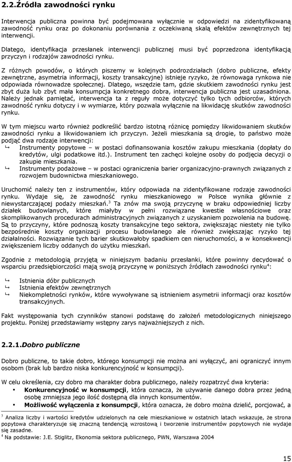 Z różnych powodów, o których piszemy w kolejnych podrozdziałach (dobro publiczne, efekty zewnętrzne, asymetria informacji, koszty transakcyjne) istnieje ryzyko, że równowaga rynkowa nie odpowiada