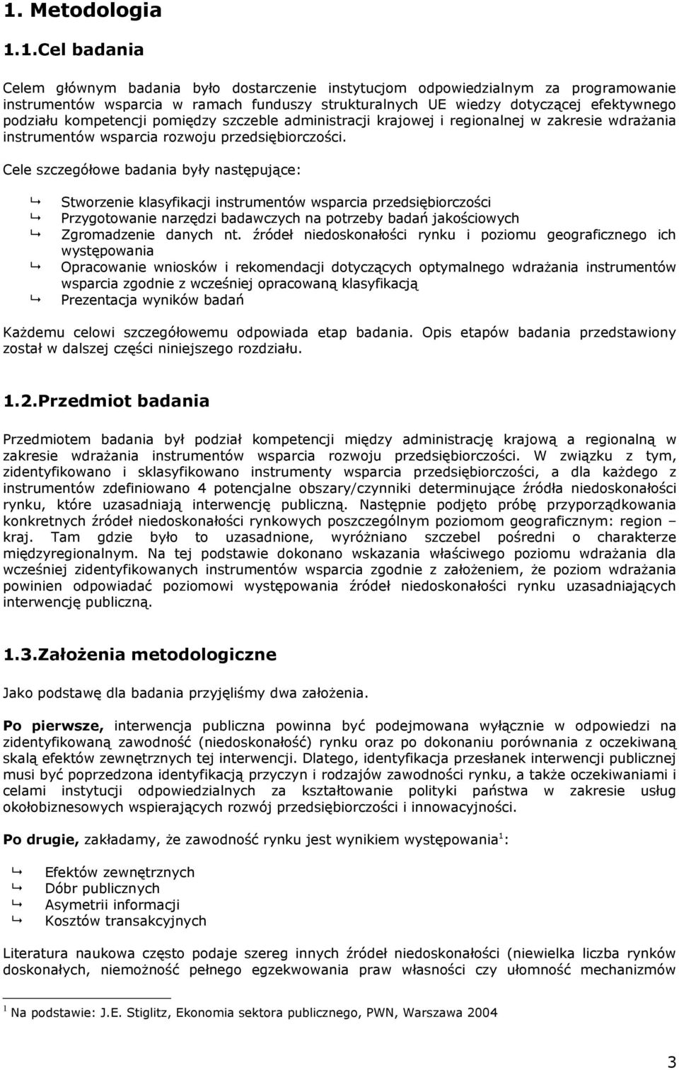 Cele szczegółowe badania były następujące: Stworzenie klasyfikacji instrumentów wsparcia przedsiębiorczości Przygotowanie narzędzi badawczych na potrzeby badań jakościowych Zgromadzenie danych nt.