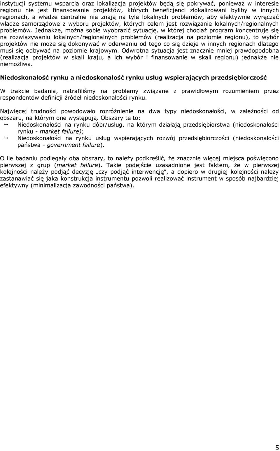 Jednakże, można sobie wyobrazić sytuację, w której chociaż program koncentruje się na rozwiązywaniu lokalnych/regionalnych problemów (realizacja na poziomie regionu), to wybór projektów nie może się