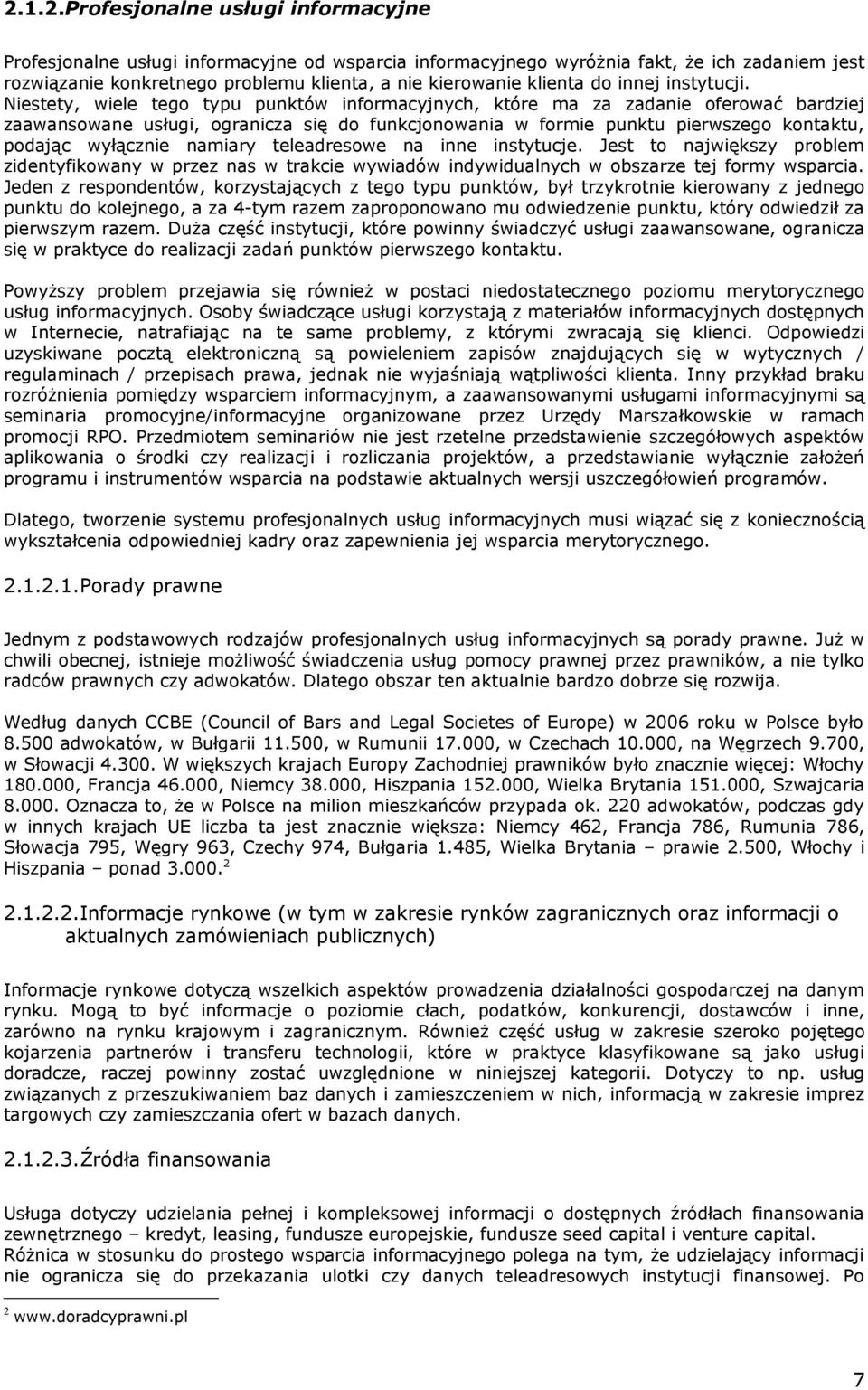 Niestety, wiele tego typu punktów informacyjnych, które ma za zadanie oferować bardziej zaawansowane usługi, ogranicza się do funkcjonowania w formie punktu pierwszego kontaktu, podając wyłącznie