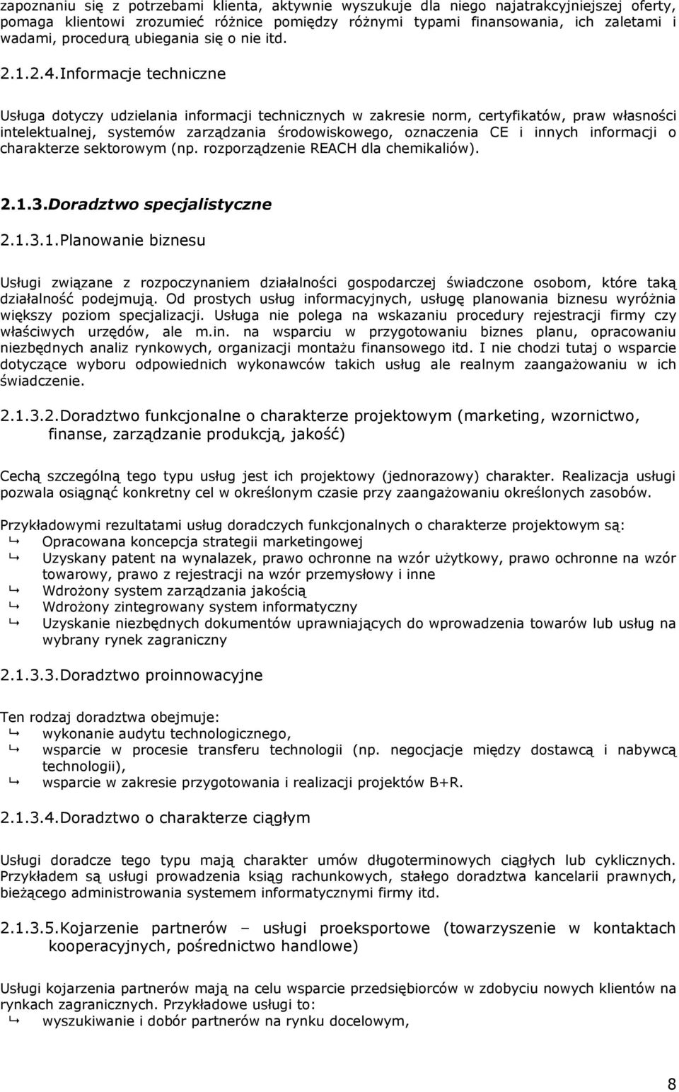 Informacje techniczne Usługa dotyczy udzielania informacji technicznych w zakresie norm, certyfikatów, praw własności intelektualnej, systemów zarządzania środowiskowego, oznaczenia CE i innych