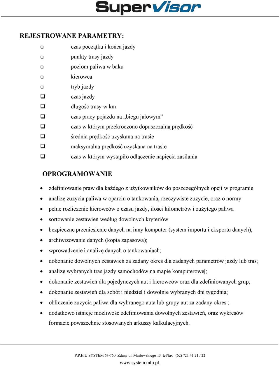 dla każdego z użytkowników do poszczególnych opcji w programie analizę zużycia paliwa w oparciu o tankowania, rzeczywiste zużycie, oraz o normy pełne rozliczenie kierowców z czasu jazdy, ilości