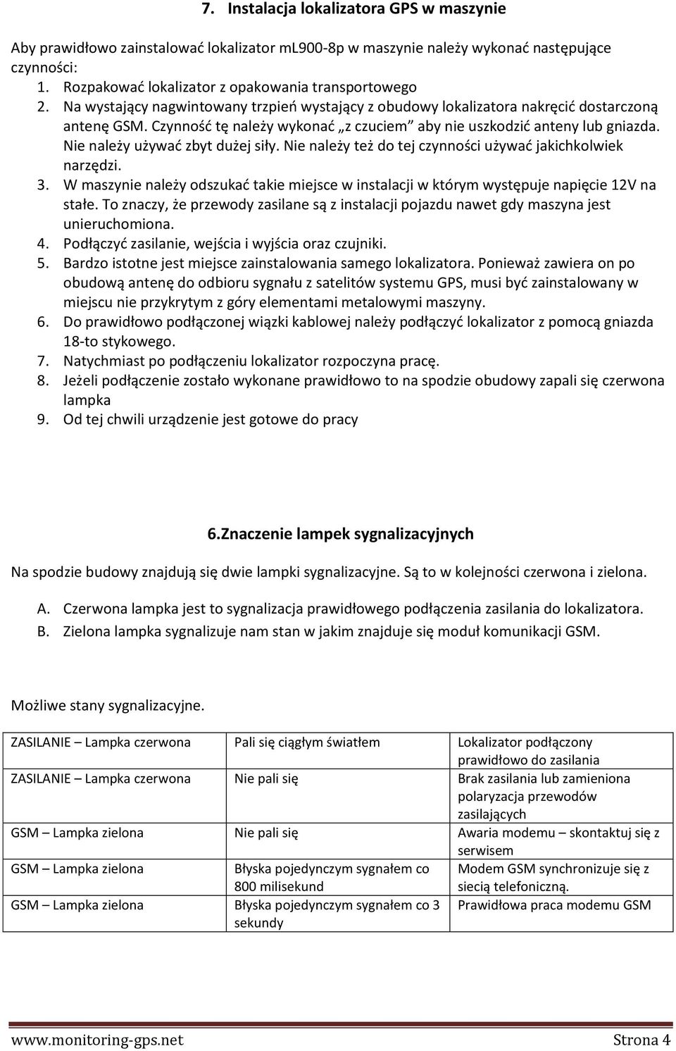 Nie należy używad zbyt dużej siły. Nie należy też do tej czynności używad jakichkolwiek narzędzi. 3. W maszynie należy odszukad takie miejsce w instalacji w którym występuje napięcie 12V na stałe.