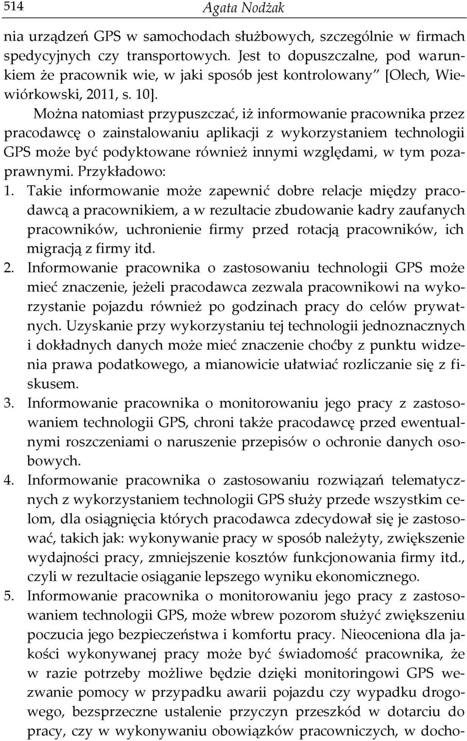 Można natomiast przypuszczać, iż informowanie pracownika przez pracodawcę o zainstalowaniu aplikacji z wykorzystaniem technologii GPS może być podyktowane również innymi względami, w tym pozaprawnymi.