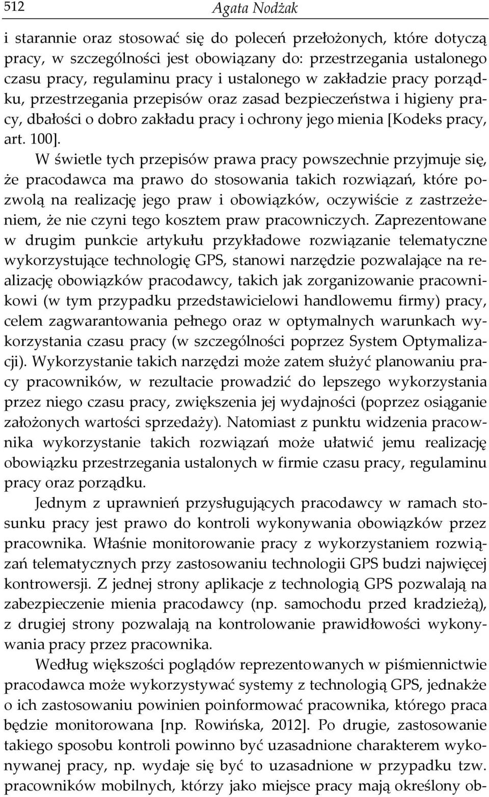 W świetle tych przepisów prawa pracy powszechnie przyjmuje się, że pracodawca ma prawo do stosowania takich rozwiązań, które pozwolą na realizację jego praw i obowiązków, oczywiście z zastrzeżeniem,