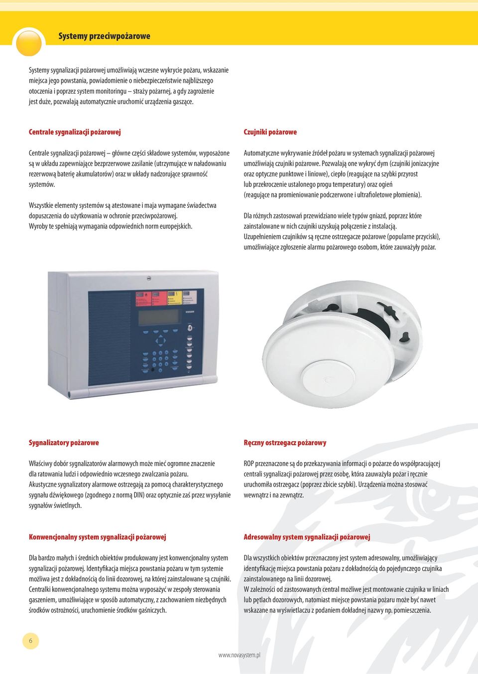 Centrale sygnalizacji pożarowej Centrale sygnalizacji pożarowej główne części składowe systemów, wyposażone są w układu zapewniające bezprzerwowe zasilanie (utrzymujące w naładowaniu rezerwową