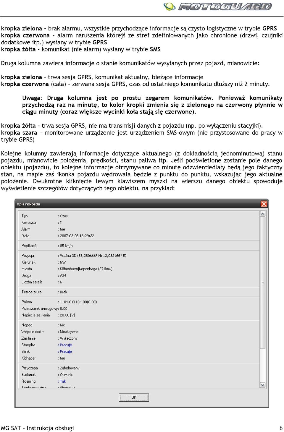 ) wysłany w trybie GPRS kropka żółta komunikat (nie alarm) wysłany w trybie SMS Druga kolumna zawiera informacje o stanie komunikatów wysyłanych przez pojazd, mianowicie: kropka zielona trwa sesja