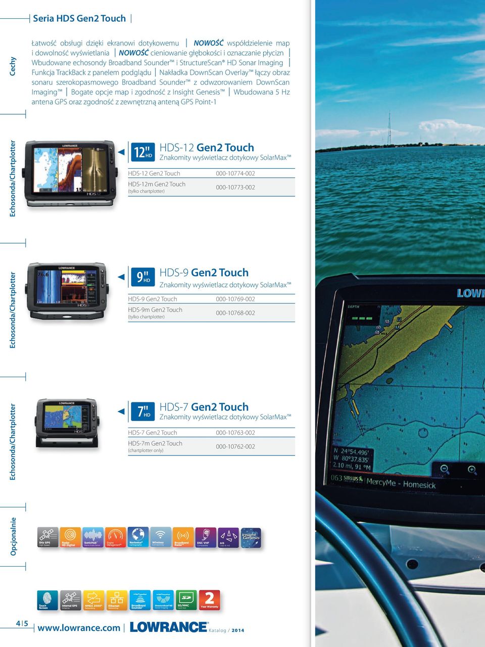Insight Genesis Wbudowana 5 Hz antena GPS oraz zgodność z zewnętrzną anteną GPS Point-1 Echosonda/Chartplotter Cechy Seria HDS Gen2 Touch 12" HD HDS-12 Gen2 Touch Znakomity wyświetlacz dotykowy