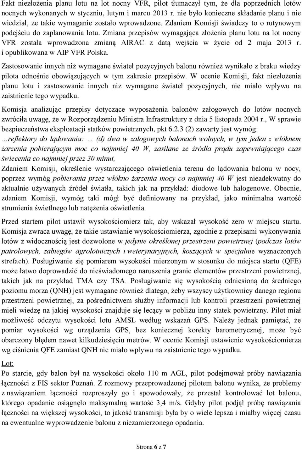 Zmiana przepisów wymagająca złożenia planu lotu na lot nocny VFR została wprowadzona zmianą AIRAC z datą wejścia w życie od 2 maja 2013 r. i opublikowana w AIP VFR Polska.