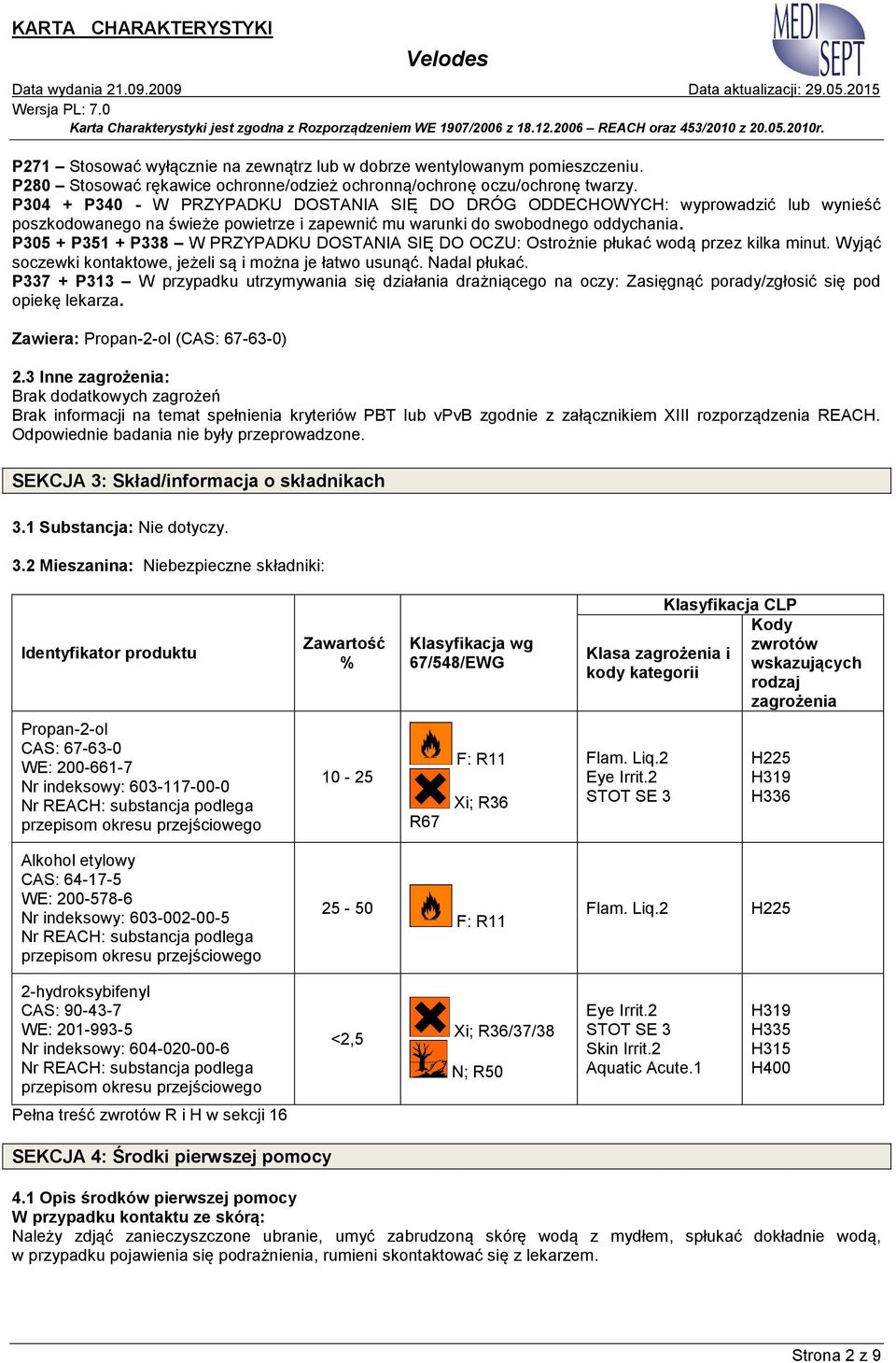 P305 + P351 + P338 W PRZYPADKU DOSTANIA SIĘ DO OCZU: Ostrożnie płukać wodą przez kilka minut. Wyjąć soczewki kontaktowe, jeżeli są i można je łatwo usunąć. Nadal płukać.