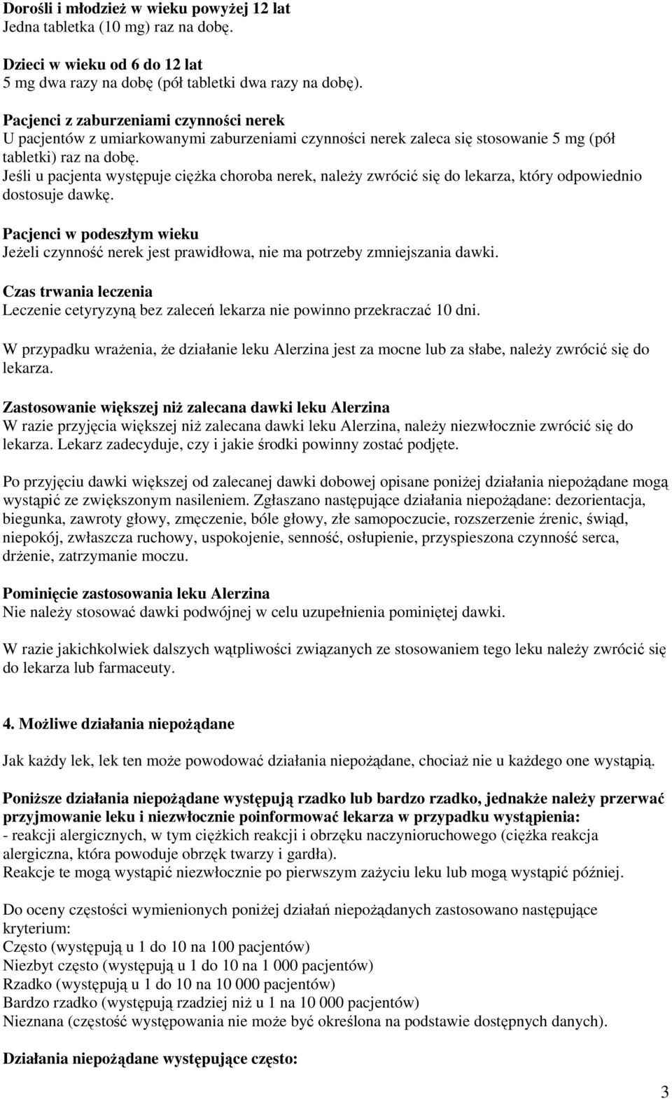 Jeśli u pacjenta występuje ciężka choroba nerek, należy zwrócić się do lekarza, który odpowiednio dostosuje dawkę.