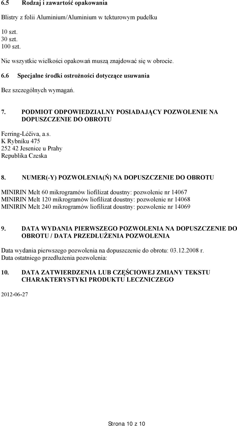 NUMER(-Y) POZWOLENIA(Ń) NA DOPUSZCZENIE DO OBROTU MINIRIN Melt 60 mikrogramów liofilizat doustny: pozwolenie nr 14067 MINIRIN Melt 120 mikrogramów liofilizat doustny: pozwolenie nr 14068 MINIRIN Melt