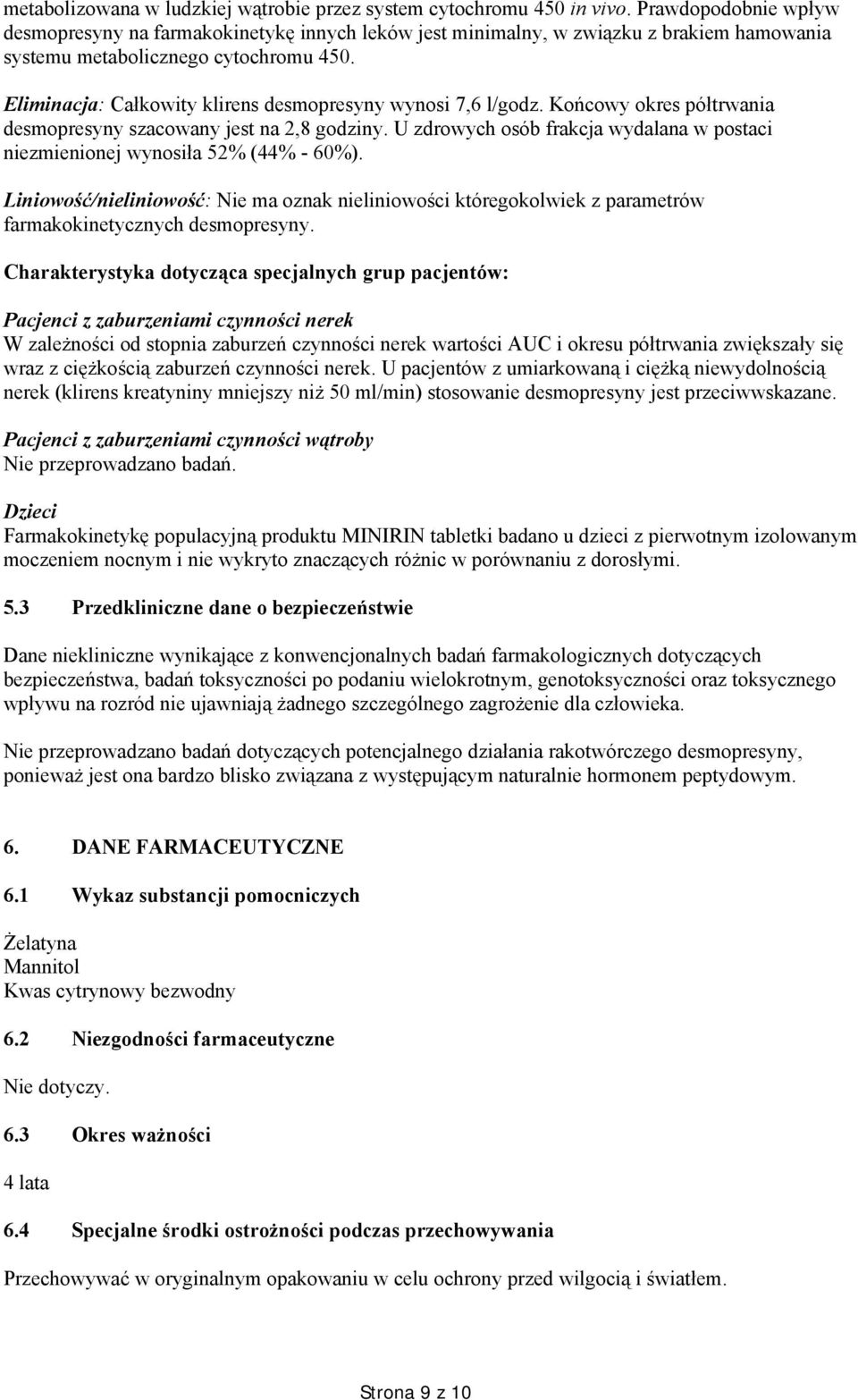 Eliminacja: Całkowity klirens desmopresyny wynosi 7,6 l/godz. Końcowy okres półtrwania desmopresyny szacowany jest na 2,8 godziny.