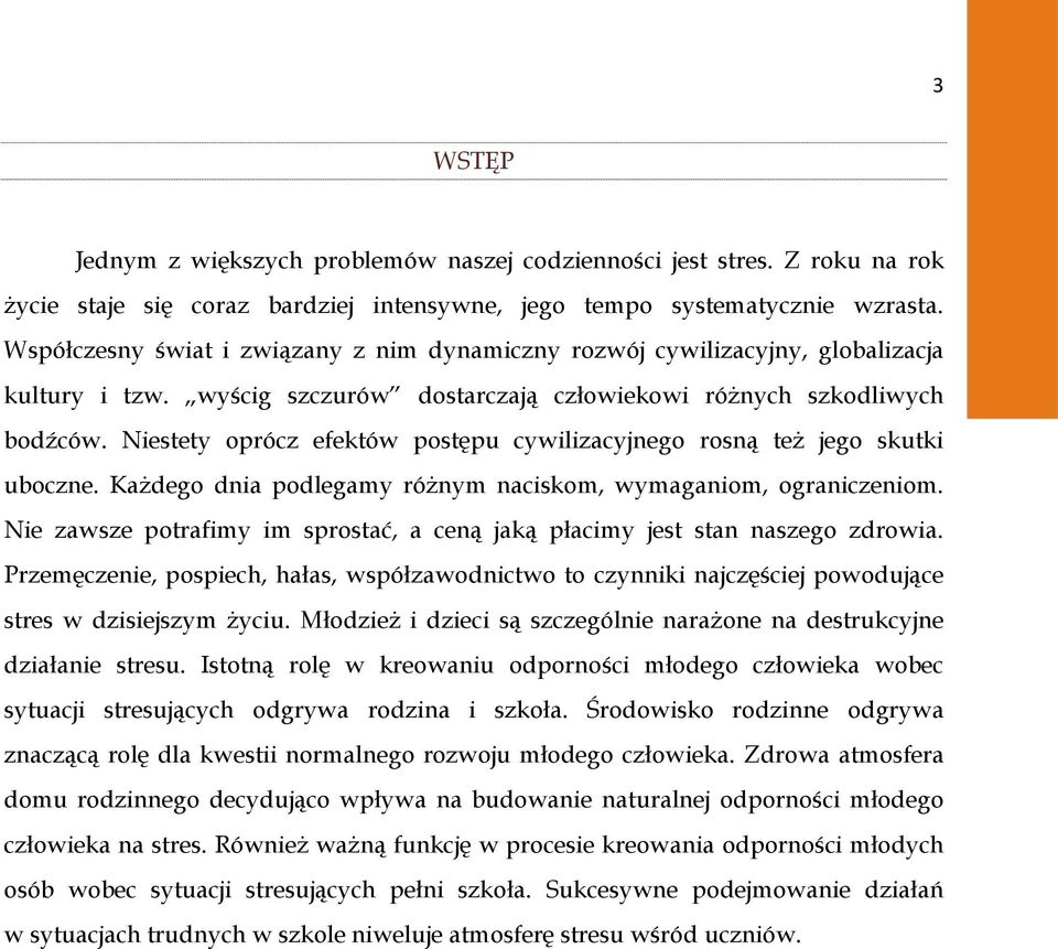 Niestety oprócz efektów postępu cywilizacyjnego rosną też jego skutki uboczne. Każdego dnia podlegamy różnym naciskom, wymaganiom, ograniczeniom.