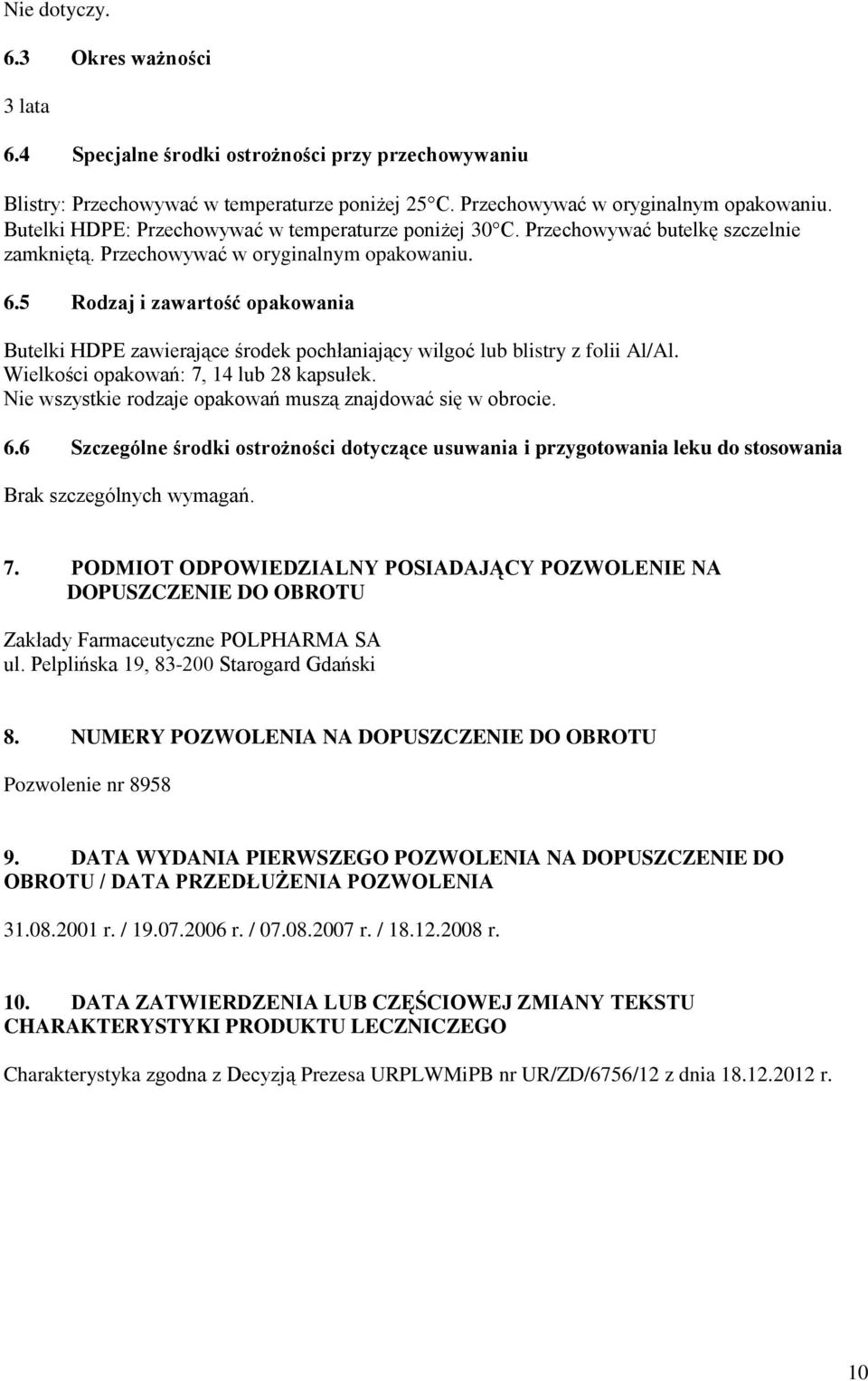 5 Rodzaj i zawartość opakowania Butelki HDPE zawierające środek pochłaniający wilgoć lub blistry z folii Al/Al. Wielkości opakowań: 7, 14 lub 28 kapsułek.