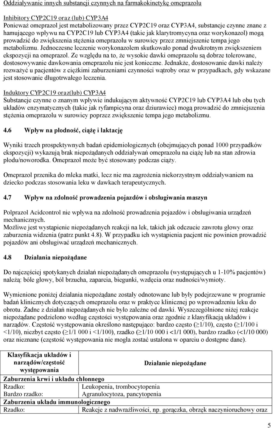 Jednoczesne leczenie worykonazolem skutkowało ponad dwukrotnym zwiększeniem ekspozycji na omeprazol.