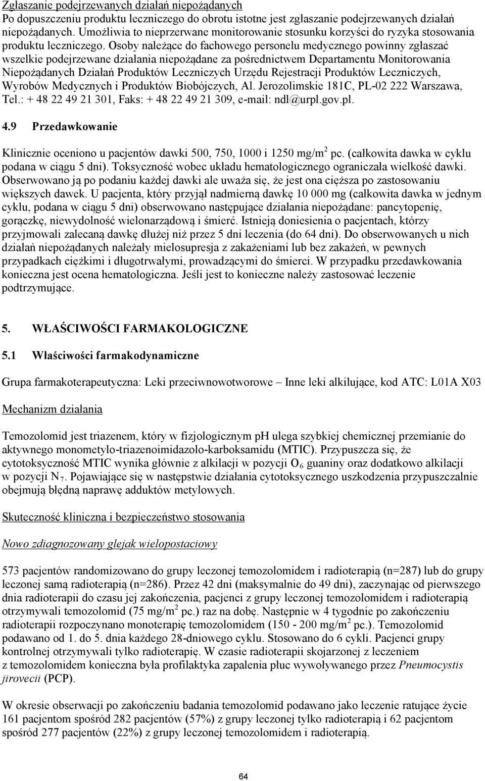 Osoby należące do fachowego personelu medycznego powinny zgłaszać wszelkie podejrzewane działania niepożądane za pośrednictwem Departamentu Monitorowania Niepożądanych Działań Produktów Leczniczych